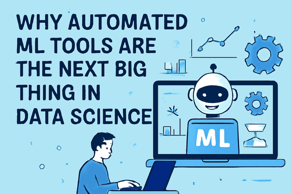 Why Automated ML Tools Are the Next Big Thing in Data Science
