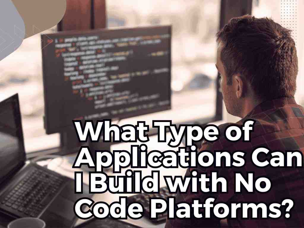 What Type of Applications Can I Build with No Code Platforms